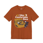 I Was Comfortable Once T-Shirt - Adult Unisex