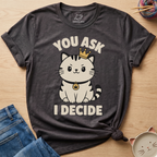 You Ask I Decide T-Shirt