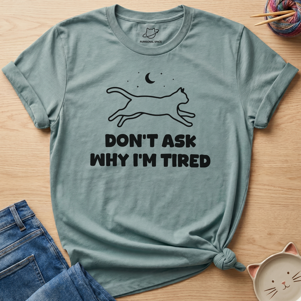 Why I'm Tired T-Shirt