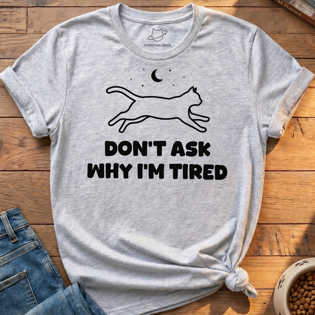 Why I'm Tired T-Shirt