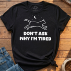 Why I'm Tired T-Shirt