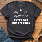 Why I'm Tired T-Shirt