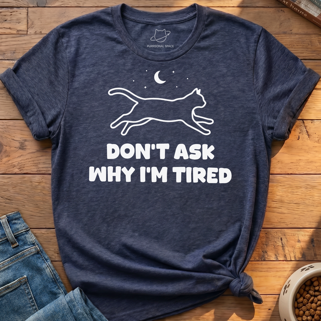 Why I'm Tired T-Shirt