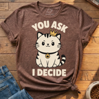 You Ask I Decide T-Shirt