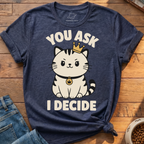 You Ask I Decide T-Shirt