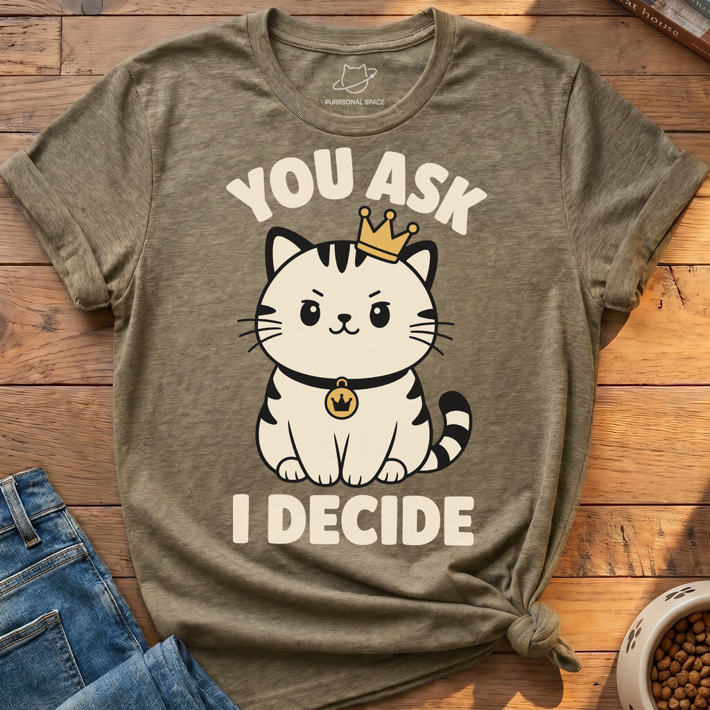 You Ask I Decide T-Shirt