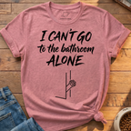 Bathroom Can't Go Alone T-Shirt