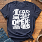 Exist To Open Cans T-Shirt