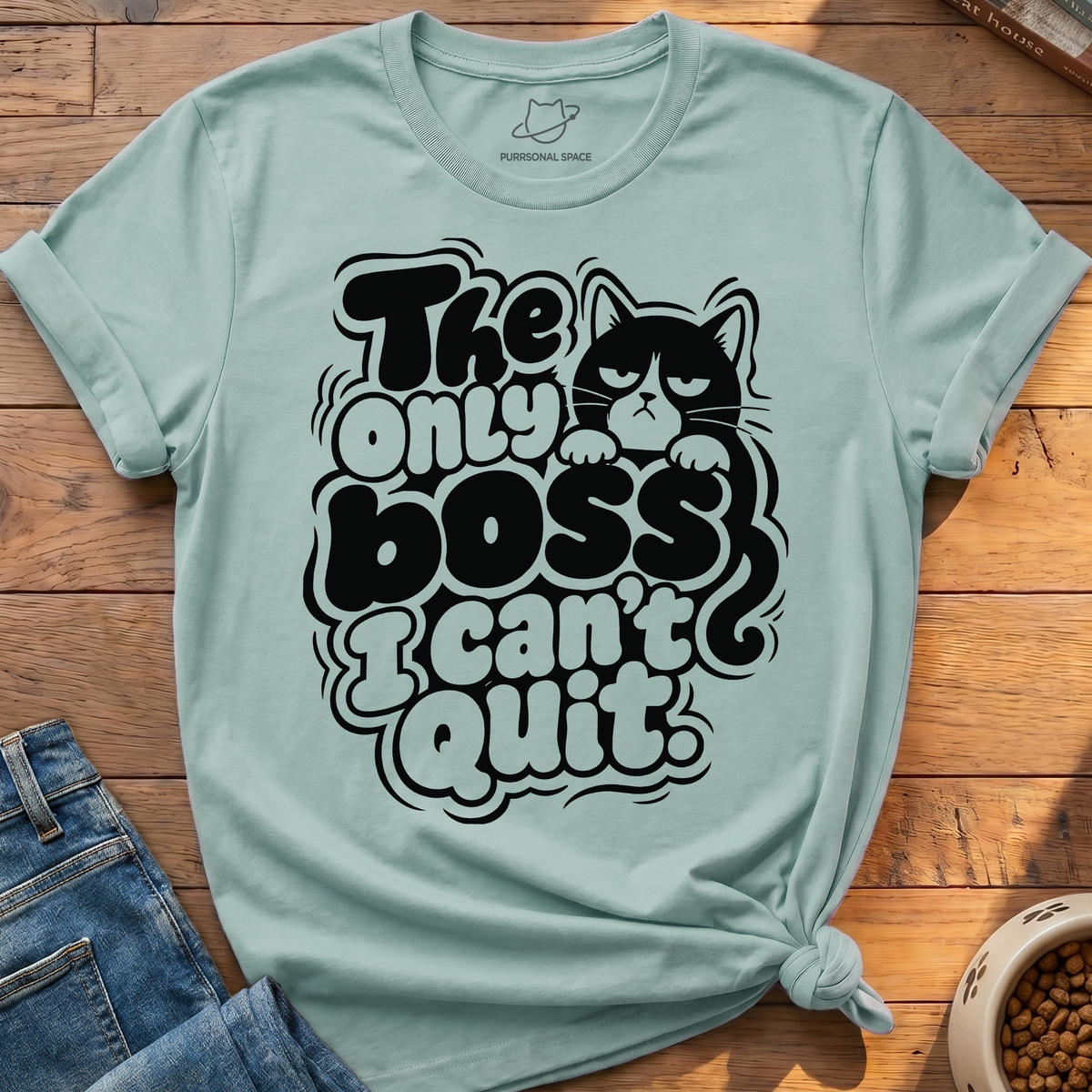 Boss I Cant Quit T-Shirt