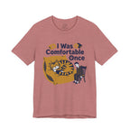 I Was Comfortable Once T-Shirt - Adult Unisex