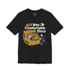 I Was Comfortable Once T-Shirt - Adult Unisex